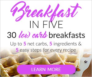 30 Low-Carb Breakfasts. Up to 5 net carbs, 5 ingredients, and 5 easy steps for every recipe.